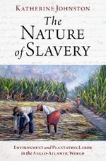 The Nature of Slavery: Environment and Plantation Labor in the Anglo-Atlantic World