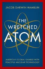 The Wretched Atom: America's Global Gamble with Peaceful Nuclear Technology