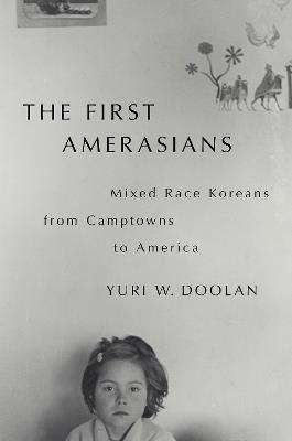 The First Amerasians: Mixed Race Koreans from Camptowns to America - Yuri W. Doolan - cover