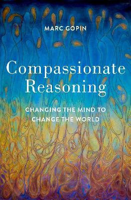 Compassionate Reasoning: Changing the Mind to Change the World - Marc Gopin - cover
