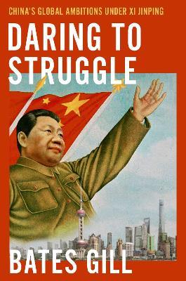 Daring to Struggle: China's Global Ambitions Under Xi Jinping - Bates Gill - cover