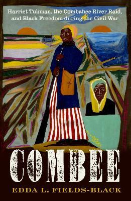 COMBEE: Harriet Tubman, the Combahee River Raid, and Black Freedom during the Civil War - Edda L. Fields-Black - cover