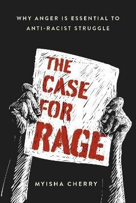 The Case for Rage: Why Anger Is Essential to Anti-Racist Struggle - Myisha Cherry - cover