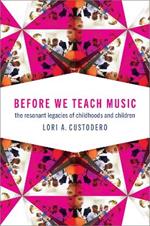 Before We Teach Music: The Resonant Legacies of Childhoods and Children