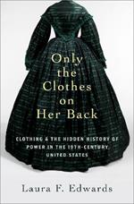 Only the Clothes on Her Back: Clothing and the Hidden History of Power in the Nineteenth-Century United States