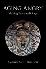 Aging Angry: Making Peace with Rage