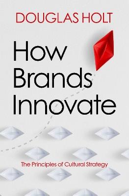 How Brands Innovate: The Principles of Cultural Strategy - Douglas Holt - cover