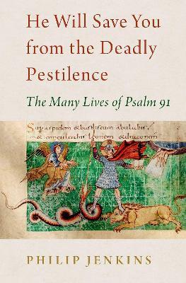 He Will Save You from the Deadly Pestilence: The Many Lives of Psalm 91 - Philip Jenkins - cover