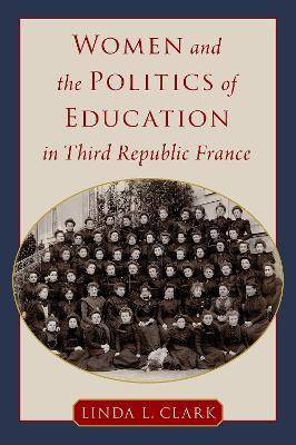 Women and the Politics of Education in Third Republic France - Linda L. Clark - cover