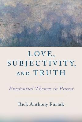 Love, Subjectivity, and Truth: Existential Themes in Proust - Rick Anthony Furtak - cover