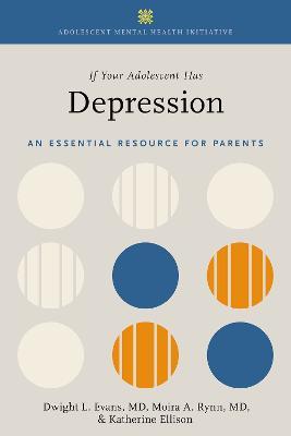 If Your Adolescent Has Depression: An Essential Resource for Parents - Dwight L. Evans,Moira A. Rynn,Katherine Ellison - cover