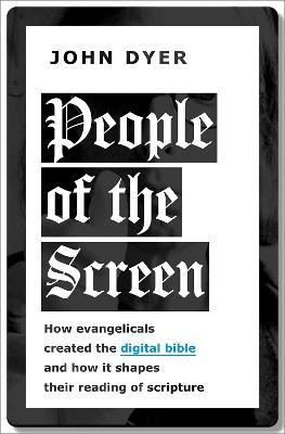 People of the Screen: How Evangelicals Created the Digital Bible and How It Shapes Their Reading of Scripture - John Dyer - cover