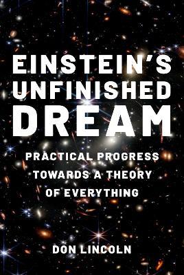 Einstein's Unfinished Dream: Practical Progress Towards a Theory of Everything - Don Lincoln - cover