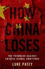 How China Loses: The Pushback against Chinese Global Ambitions