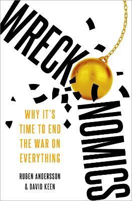 Wreckonomics: Why It's Time to End the War on Everything - Ruben Andersson,David Keen - cover