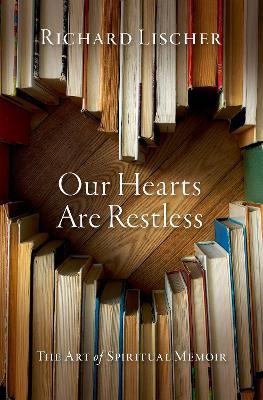 Our Hearts Are Restless: The Art of Spiritual Memoir - Richard Lischer - cover