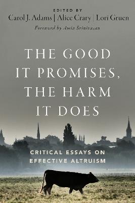 The Good It Promises, the Harm It Does: Critical Essays on Effective Altruism - cover