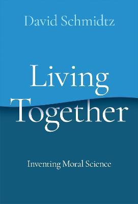 Living Together: Inventing Moral Science - David Schmidtz - cover