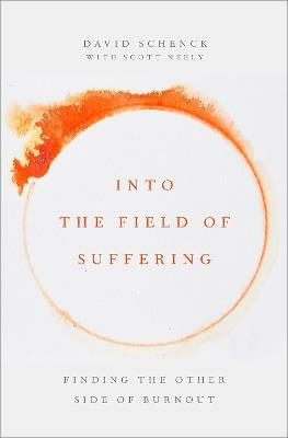 Into the Field of Suffering: Finding the Other Side of Burnout - David Schenck,Scott Neely - cover