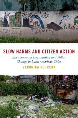 Slow Harms and Citizen Action: Environmental Degradation and Policy Change in Latin American Cities - Veronica Herrera - cover