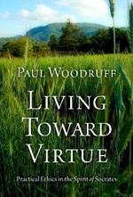 Living Toward Virtue: Practical Ethics in the Spirit of Socrates