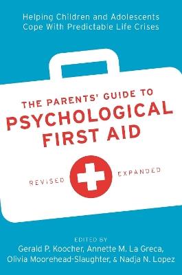 The Parents' Guide to Psychological First Aid: Helping Children and Adolescents Cope With Predictable Life Crises - cover