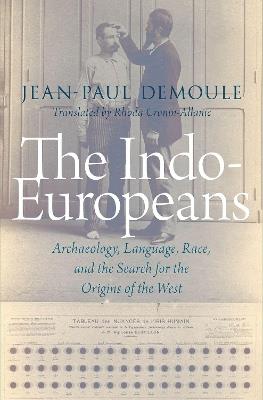 The Indo-Europeans: Archaeology, Language, Race, and the Search for the Origins of the West - Jean-Paul Demoule - cover