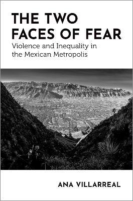 The Two Faces of Fear: Violence and Inequality in the Mexican Metropolis - Ana Villarreal - cover