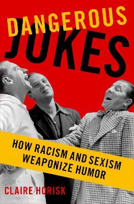Dangerous Jokes: How Racism and Sexism Weaponize Humor - Claire Horisk - cover