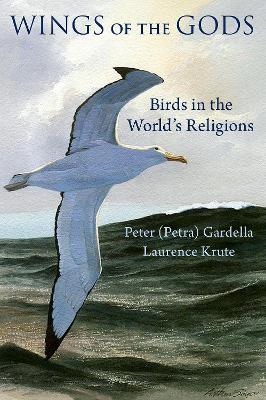 Wings of the Gods: Birds in the World's Religions - Peter (Petra) Gardella,Laurence Krute - cover