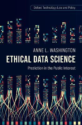 Ethical Data Science: Prediction in the Public Interest - Anne L. Washington - cover