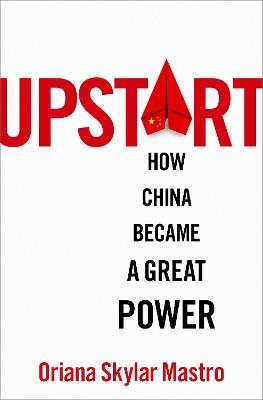 Upstart: How China Became a Great Power - Oriana Skylar Mastro - cover