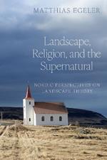 Landscape, Religion, and the Supernatural: Nordic Perspectives on Landscape Theory