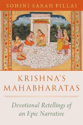 Krishna's Mahabharatas: Devotional Retellings of an Epic Narrative - Sohini Sarah Pillai - cover