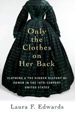 Only the Clothes on Her Back: Clothing and the Hidden History of Power in the Nineteenth-Century United States