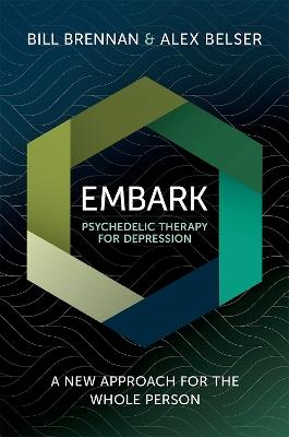 EMBARK Psychedelic Therapy for Depression: A New Approach for the Whole Person - Bill Brennan,Alex Belser - cover