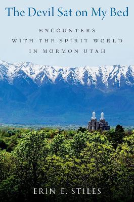 The Devil Sat on My Bed: Encounters with the Spirit World in Mormon Utah - Erin E. Stiles - cover