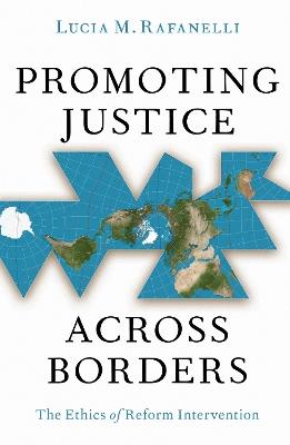 Promoting Justice Across Borders: The Ethics of Reform Intervention - Lucia M. Rafanelli - cover