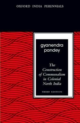 The Construction of Communalism in Colonial North India, Third Edition - Gyanendra Pandey - cover