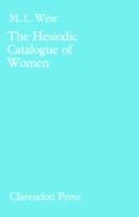 The Hesiodic Catalogue of Women: Its Nature, Structure and Origins - M. L. West - cover