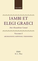Iambi et Elegi Graeci: Ante Alexandrum Cantati: Volume 1: Archilochus, Hipponax, Theognidea