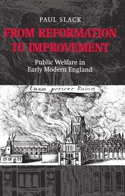 From Reformation to Improvement: Public Welfare in Early Modern England - Paul Slack - cover