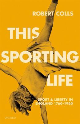 This Sporting Life: Sport and Liberty in England, 1760-1960 - Robert Colls - cover