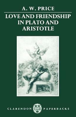 Love and Friendship in Plato and Aristotle - A. W. Price - cover