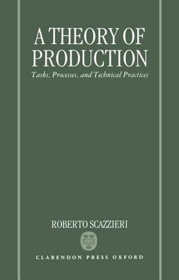 A Theory of Production: Tasks, Processes, and Technical Practices - Roberto Scazzieri - cover