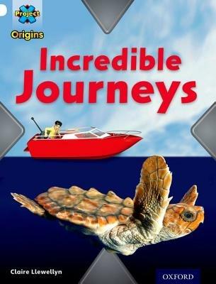 Project X Origins: White Book Band, Oxford Level 10: Journeys: Incredible Journeys - Claire Llewellyn - cover