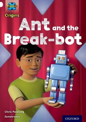 Project X Origins: White Book Band, Oxford Level 10: Inventors and Inventions: Ant and the Break-bot - Chris Powling - cover