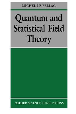 Quantum and Statistical Field Theory - Michel Le Bellac - cover