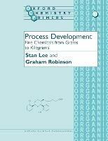 Process Development: Fine Chemicals from Grams to Kilograms - Stan Lee,Graham Robinson - cover