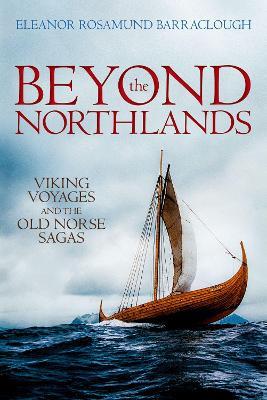 Beyond the Northlands: Viking Voyages and the Old Norse Sagas - Eleanor Rosamund Barraclough - cover